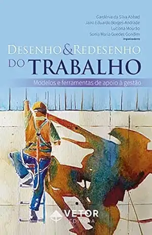 Desenho e redesenho do trabalho: Modelos e ferramentas de apoio à gestão – Gardênia da Silva Abbad Desenho e redesenho do trabalho: Modelos e ferramentas de apoio à gestão – Gardênia da Silva Abbad
