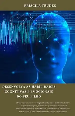 Capa do livro Desenvolva As Habilidades Cognitivas E Emocionais Do Seu Filho - Priscila Trudes