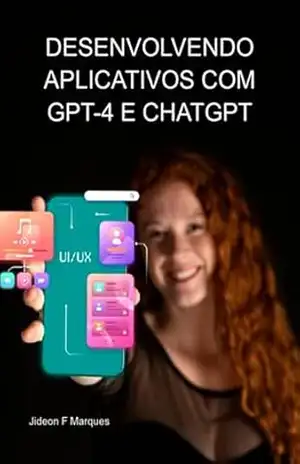 Desenvolvendo Aplicativos Com Gpt–4 E Chatgpt – Jideon F Marques