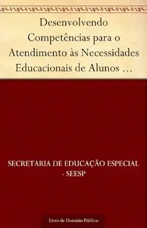 Desenvolvendo Competências para o Atendimento às Necessidades Educacionais de Alunos com Altas Habilidades–Superdotação – Secretaria de Educação Especial – SEESP