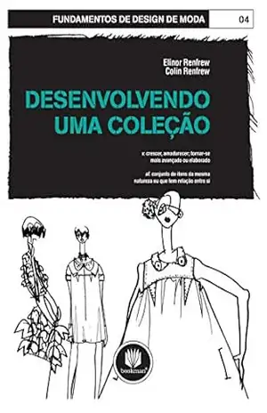 Desenvolvendo uma Coleção (Fundamentos de Design de Moda) - Elinor Renfrew