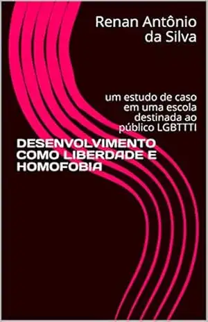 Capa do livro DESENVOLVIMENTO COMO LIBERDADE E HOMOFOBIA: um estudo de caso em uma escola destinada ao público LGBTTTI - Renan Antônio da Silva