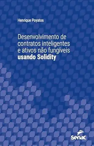 Desenvolvimento de contratos inteligentes e ativos não fungíveis usando Solidity (Série Universitária) – Henrique Poyatos Desenvolvimento de contratos inteligentes e ativos não fungíveis usando Solidity (Série Universitária) – Henrique Poyatos