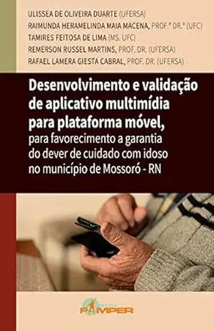 Desenvolvimento e validação de aplicativo multimídia para plataforma móvel: Para favorecimento a garantia do dever de cuidado com idoso no município de Mossoró–RN – Ulissea Oliveira de Duarte