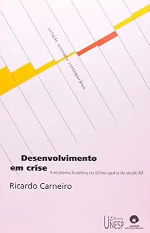 Desenvolvimento Em Crise: A economia brasileira no último quarto do século XX – Ricardo Carneiro