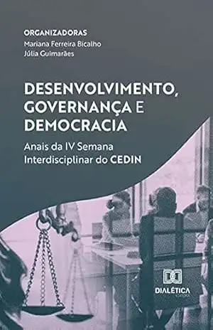 Desenvolvimento, Governança e Democracia: Anais da IV Semana Interdisciplinar do CEDIN – Mariana Ferreira Bicalho Desenvolvimento, Governança e Democracia: Anais da IV Semana Interdisciplinar do CEDIN – Mariana Ferreira Bicalho