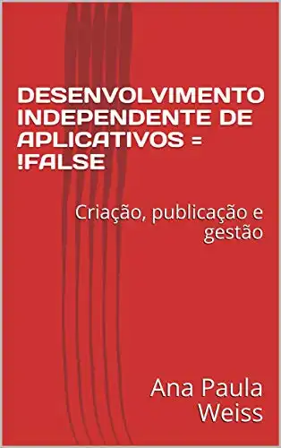 Baixar DESENVOLVIMENTO INDEPENDENTE DE APLICATIVOS = !FALSE: Criação, publicação e gestão pdf, epub, mobi, eBook