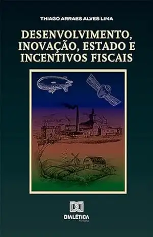 Capa do livro Desenvolvimento, inovação, Estado e incentivos fiscais - Thiago Arraes Alves Lima