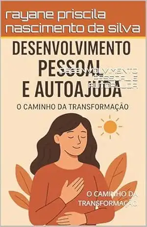 Capa do livro DESENVOLVIMENTO PESSOAL E AUTOAJUDA: O CAMINHO DA TRANSFORMAÇÃO - rayane priscila nascimento da silva