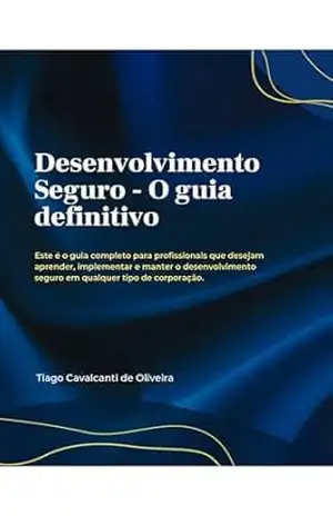 Desenvolvimento Seguro: O guia definitivo – Tiago  Cavalcanti de Oliveira