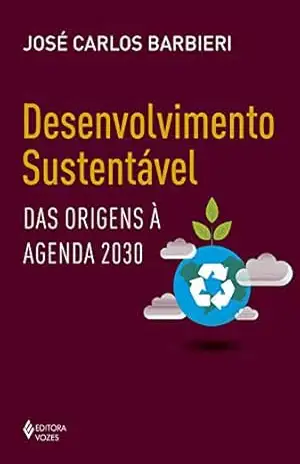 Desenvolvimento sustentável: Das origens à agenda 2030 (Educação Ambiental) – José Carlos Barbieri