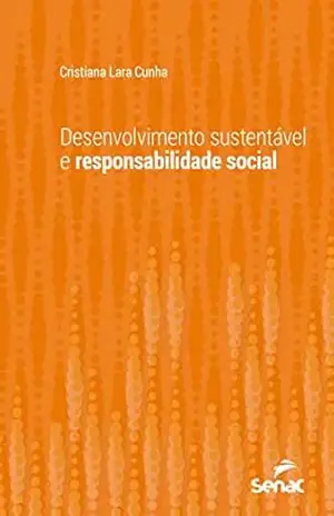 Desenvolvimento sustentável e responsabilidade social (Série Universitária) - Cristiana Lara Cunha