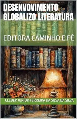 DESENVOVIMENTO GLOBALIZO LITERATURA: EDITORA CAMINHO E FÉ – cleber junior ferreira da silva da silva