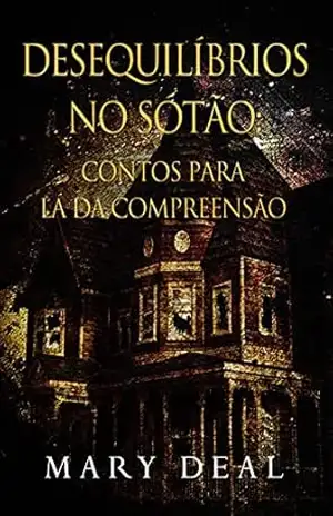 Desequilíbrios no Sótão – Contos para lá da Compreensão: Em Português – Mary Deal
