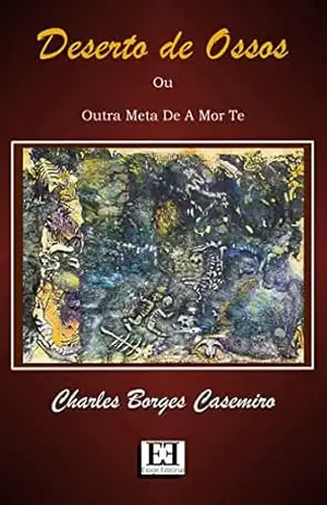 Deserto de Ossos: Ou Outra Meta De A Mor Te – Charles Borges Casemiro