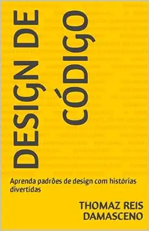 Capa do livro Design de Código: Aprenda padrões de design com histórias divertidas - Thomaz Reis Damasceno