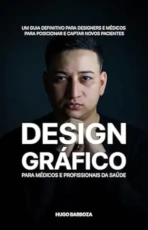 Design Gráfico Estratégico para Médicos e Profissionais da Saúde: Um guia definitivo para Designers captar novos clientes médicos – Hugo Barboza Hugo Barboza