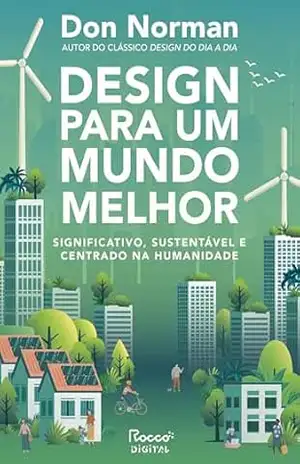 Capa do livro Design para um mundo melhor: Significativo, sustentável e centrado na humanidade | Autor do clássico Design do dia a dia - Don Norman