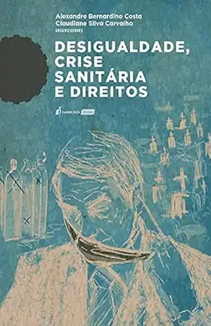 Capa do livro Desigualdade, crise sanitária e direitos - Costa, Alexandre Bernardino 
Carvalho, Claudiane Silva