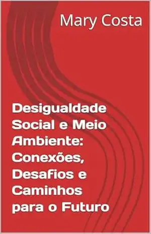 Desigualdade Social e Meio Ambiente: Conexões, Desafios e Caminhos para o Futuro – Mary  Costa
