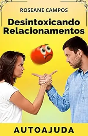 Desintoxicando Relacionamentos: Como se Libertar de Relações Tóxicas – Roseane Campos