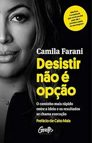 Capa do livro Desistir não é opção: O caminho mais rápido entre a ideia e os resultados se chama execução - Camila Farani