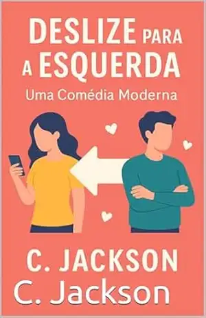 Deslize para a Esquerda — Uma Comédia Moderna: Um romance divertido sobre amor, autenticidade e novas conexões – C. Jackson Deslize para a Esquerda — Uma Comédia Moderna: Um romance divertido sobre amor, autenticidade e novas conexões – C. Jackson