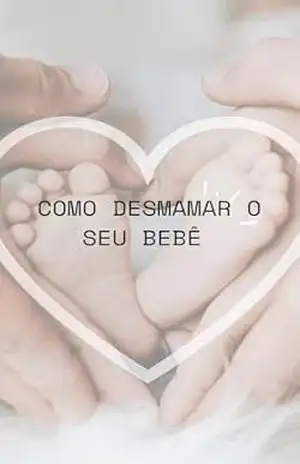 Desmame o Bebê: Parte 1 – Elisete viana de oliveira Desmame o Bebê: Parte 1 – Elisete viana de oliveira