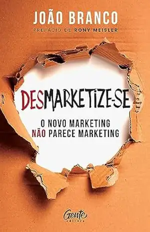 Desmarketize–se: O novo marketing não parece marketing – João Branco