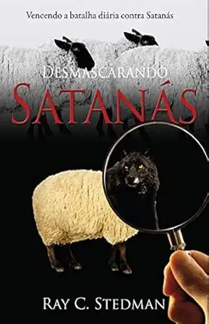 Desmascarando satanás: Vencendo a batalha diária contra satanás – Ray Stedman