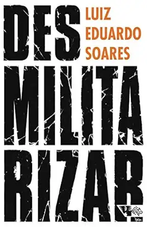 Desmilitarizar: Segurança pública e direitos humanos – Luiz Eduardo Soares