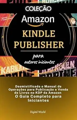 Desmistificado o Manual de Operações para Publicação e Venda de Livros no KDP da Amazon– O Guia Completo para Iniciantes (Amazon Kindle Publisher) – Digital World
