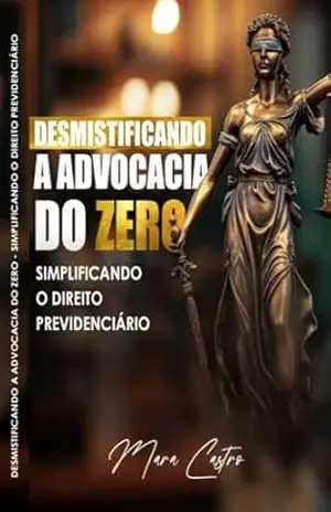 Capa do livro Desmistificando a Advocacia do Zero.: Simplificando o Direito Previdenciário. - Mara  Castro