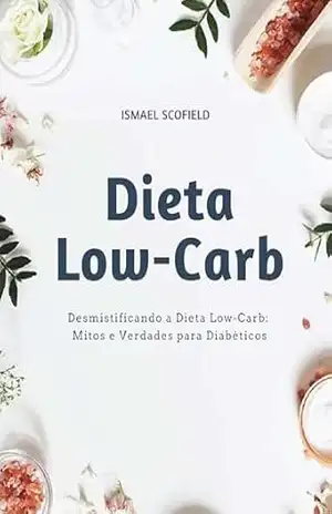 Desmistificando a Dieta Low–Carb: Mitos e Verdades para Diabéticos – ISMAEL SCOFIELD