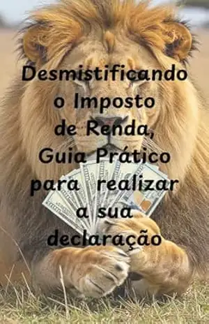 Capa do livro Desmistificando o Imposto de Renda, Guia Prático Para Realizar a sua Deaclaração! - José Maique Santos Cordeiro