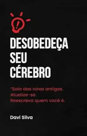 DESOBEDEÇA SEU CÉREBRO: “Saia das rotas antigas. Atualize–se. Reescreva quem você é.” – Davi Silva DESOBEDEÇA SEU CÉREBRO: “Saia das rotas antigas. Atualize–se. Reescreva quem você é.” – Davi Silva