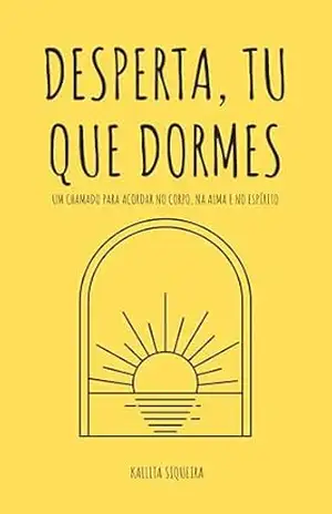 Capa do livro DESPERTA, TU QUE DORMES: Um chamado para acordar no corpo, na alma e no espírito - Kallita Siqueira