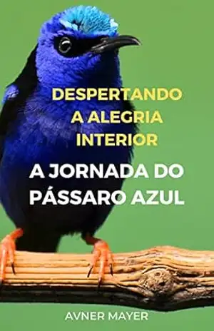 Despertando a Alegria Interior: A jornada do Pássaro Azul – Avner Mayer