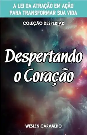 Capa do livro Despertando o Coração: A Lei da Atração em Ação para Transformar sua Vida (Coleção Despertar) - Weslen Carvalho