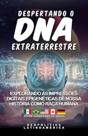 Despertando o DNA extraterrestre: Explorando as impressões digitais epigenéticas de nossa história como raça humana (Exopolitics o ”Cosmos Revelado”) – Exopolítica Latinoamérica