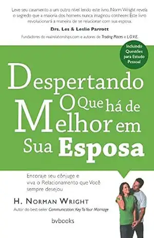 Despertando o que Há de Melhor em sua Esposa – H. Norman Wright
