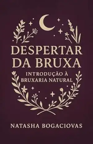 Despertar da Bruxa: Introdução a bruxaria natural (Entre Velas e Sussurros) – NATASHA BOGACIOVAS