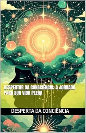 Capa do livro Despertar da Consciência: A Jornada para Sua Vida Plena (Despertar da Consciência: A Jornada Interior Livro 1) - adriana ferreira