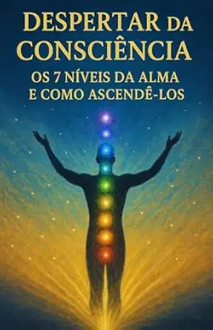Despertar da Consciência: Os 7 Níveis da Alma e Como Ascendê–los – Luiza Mayara
