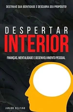 DESPERTAR DO INTERIOR: A mudança que você precisa passa pelo seu despertar interior! – Junior Delfino