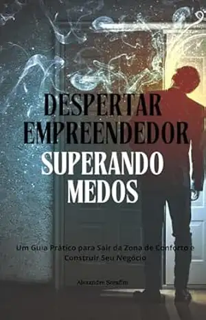 Capa do livro Despertar Empreendedor Superando Medos: Um Guia Prático para Sair da Zona de Conforto e Construir Seu Negócio - Alexandre Serafim