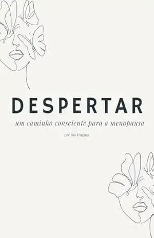 Capa do livro DESPERTAR: um caminho consciente para a menopausa - Bia  Fraguas