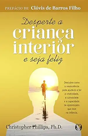 Desperte a criança interior e seja feliz – Christopher Phillips