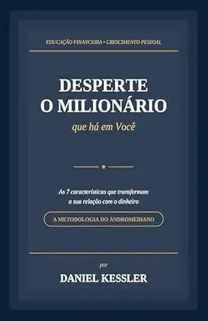 Desperte o Milionário que há em Você: Lições Poderosas para Mudar a Sua Vida Financeira – Daniel Kessler