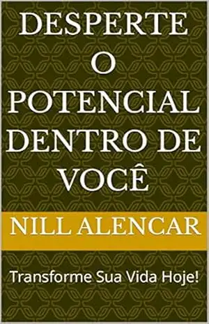 Capa do livro Desperte o Potencial Dentro de Você: Transforme Sua Vida Hoje! - Nill Alencar